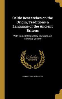 Hardcover Celtic Researches on the Origin, Traditions & Language of the Ancient Britons: With Some Introductory Sketches, on Primitive Society Book