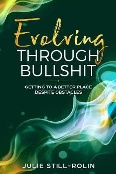 Paperback Evolving through Bullshit: Getting to a Better Place Despite Obstacles Book