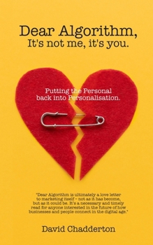 Paperback Dear Algorithm, It's not me, it's you.: Putting the Personal back into Personalisation Book