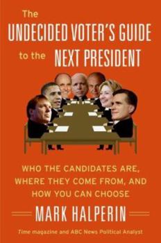 Paperback The Undecided Voter's Guide to the Next President: Who the Candidates Are, Where They Come From, and How You Can Choose Book