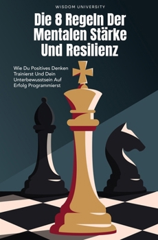 Paperback Die 8 Regeln Der Mentalen Stärke Und Resilienz: Wie Du Positives Denken Trainierst Und Dein Unterbewusstsein Auf Erfolg Programmierst. Resilienz Buch [German] Book