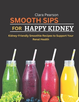 Paperback Smooth Sips For Happy Kidneys: Kidney Friendly Smoothie Recipes To Support Your Renal Health Book