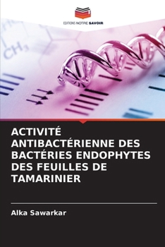 Activité Antibactérienne Des Bactéries Endophytes Des Feuilles de Tamarinier (French Edition)