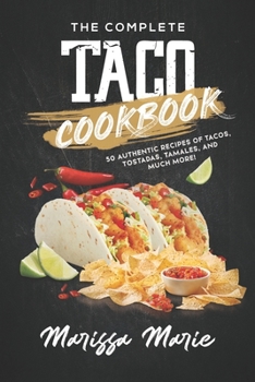 Paperback The Complete Taco Cookbook: 50 Authentic Recipes of Tacos, Tostadas, Tamales, and Much More! Book