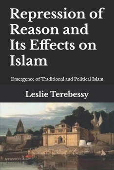 Repression of Reason and Its Effects on Islam: Emergence of Traditional and Political Islam