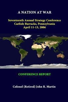 Paperback A NATION AT WAR Seventeenth Annual Strategy Conference Carlisle Barracks, Pennsylvania April 11-13, 2006 - CONFERENCE REPORT Book