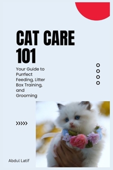 Cat Care 101: Your Guide to Purrfect Feeding, Litter Box Training, and Grooming