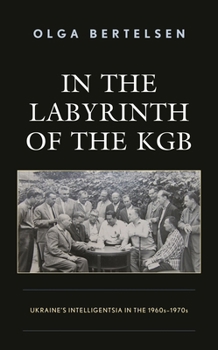 Hardcover In the Labyrinth of the KGB: Ukraine's Intelligentsia in the 1960s-1970s Book