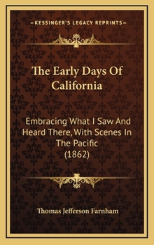 Hardcover The Early Days Of California: Embracing What I Saw And Heard There, With Scenes In The Pacific (1862) Book