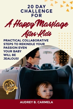 Paperback 20 Day Challenge for a Happy Marriage After Kids: Practical Collaborative Steps to Rekindle Your Passion Even Your Baby Will be Jealous! Book