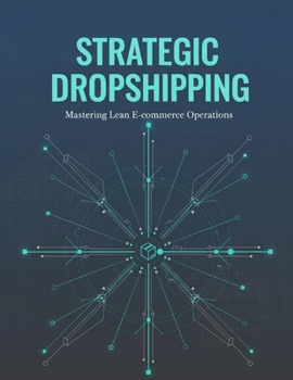 Strategic Dropshipping: Mastering Lean E-Commerce Operations
