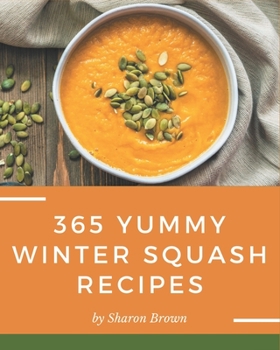 Paperback 365 Yummy Winter Squash Recipes: Start a New Cooking Chapter with Yummy Winter Squash Cookbook! Book