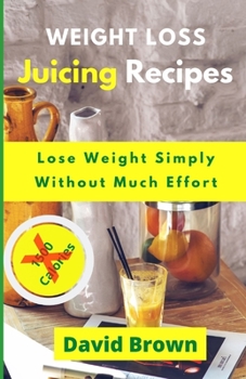 Paperback Weight Loss Juicing Recipes: Lose Weight Simply Without Much Effort Book
