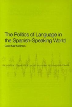 Paperback The Politics of Language in the Spanish-Speaking World: From Colonization to Globalization Book