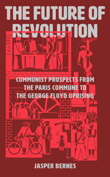 Hardcover The Future of Revolution: Communist Prospects from the Paris Commune to the George Floyd Uprising Book