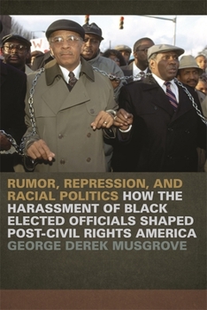 Rumor, Repression, and Racial Politics: How the Harassment of Black Elected Officials Shaped Post-Civil Rights America - Book  of the Since 1970: Histories of Contemporary America