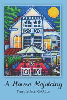 Paperback A House Rejoicing: Poems by Pavel Chichikov Book