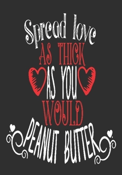 Spread love as thick as you would peanut butter: romantic gift for boyfriend: Great Journal or Planner thoughtful gifts for boyfriend, Elegant ... 100 pages 7 x 10 (special gift for boyfriend)