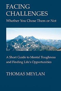 Paperback Facing Challenges Whether You Chose Them Or Not: A Short Guide To Mental Toughness And Finding Life's Opportunities Book