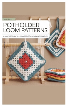 Paperback Potholder Loom Patterns: A Complete Guide to Potholder Loom Designs & Techniques Book