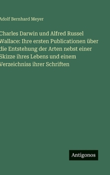 Hardcover Charles Darwin und Alfred Russel Wallace: Ihre ersten Publicationen über die Entstehung der Arten nebst einer Skizze ihres Lebens und einem Verzeichni [German] Book