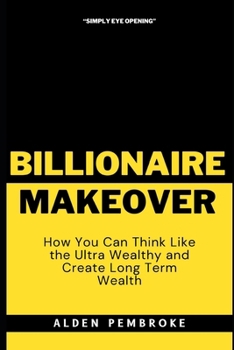 Paperback The Billionaire Makeover: How You Can Think Like the Ultra Wealthy and Create Long Term Wealth Book