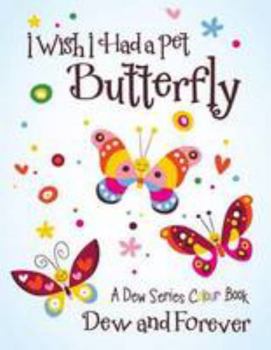Paperback I Wish I Had a Pet Butterfly: A Dew Series Colour Book