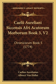 Paperback Caelii Aureliani Siccensis Afri Acutorum Morborum Book 3, V2: Chronicorum Book 5 (1774) [Latin] Book