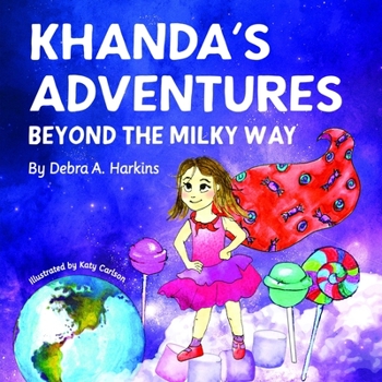 Paperback Khanda's Adventures Beyond the Milky Way: A children's imaginative, anti-bullying, and humorous story of a young girl who loves candy Book