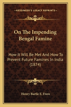 Paperback On The Impending Bengal Famine: How It Will Be Met And How To Prevent Future Famines In India (1874) Book