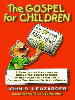 The Gospel for Children: A Simple, Yet Complete Guide to Help Parents Teach Their Children the Gospel of Jesus Christ