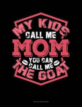 Paperback My Kids Call Me Mom You Can Call Me the Goat: Two Column Ledger Book