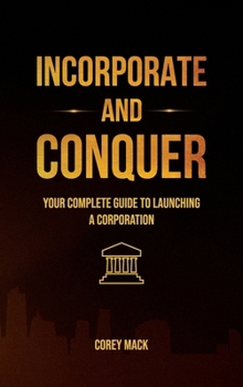 Hardcover Incorporate & Conquer, Your Complete Guide to Launching a Corporation Book