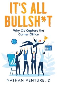 Paperback It's All Bullsh*t: Why C's Capture the Corner Office Book