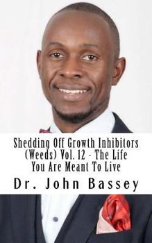 Paperback Shedding Off Growth Inhibitors (Weeds) Vol. 12 - The Life You Are Meant To Live: You Are Already Helped - Don't Suffer Anymore! Book