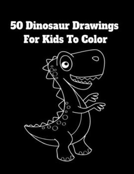 Paperback 50 Dinosaur Drawings For Kids To Color Book