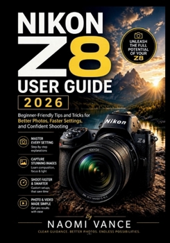Paperback Nikon Z8 User Guide 2026: Beginner-Friendly Tips and Tricks for Better Photos, Faster Settings, and Confident Shooting Book