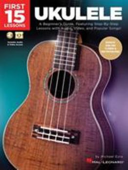 Paperback First 15 Lessons - Ukulele Beginner's Guide, Featuring Step-By-Step Lessons with Audio, Video, and Popular Songs! (Book/Online Media) Book
