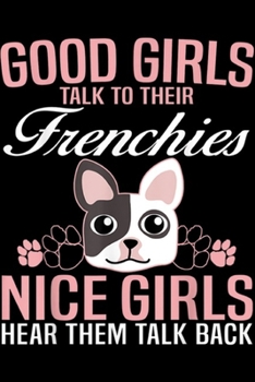 Good Girls Talk To Their Frenchies nice girls hear them talk back: Funny Good Girls Talk To Their Frenchies Journal/Notebook Blank Lined Ruled 6x9 100 Pages