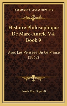 Histoire Philosophique De Marc-Aurele V4, Book 9: Avec Les Pensees De Ce Prince (1832)