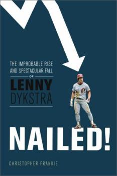 Nailed!: The Improbable Rise and Spectacular Fall of Lenny Dykstra