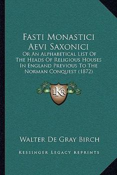 Paperback Fasti Monastici Aevi Saxonici: Or An Alphabetical List Of The Heads Of Religious Houses In England Previous To The Norman Conquest (1872) Book