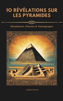Paperback 10 Révélations Sur Les Pyramides: REVELATIONS/ Découvertes/ SECRETS/ Témoignages/ PREUVES/ interview/ INFORMATIONS [French] Book
