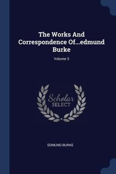 Paperback The Works And Correspondence Of...edmund Burke; Volume 3 Book