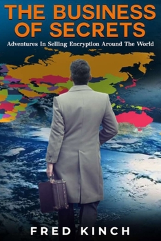 Paperback The Business of Secrets: Adventures In Selling Encryption Around The World Book