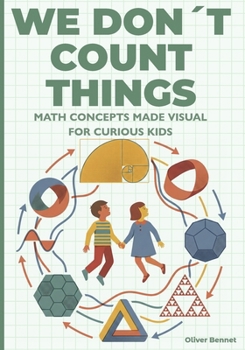 We Don’t Count Things: Math Concepts Made Visual for Curious Kids Ages 9–12 (The Visual Science Series)
