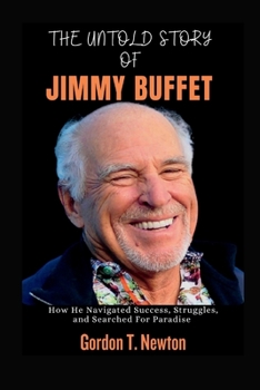 Paperback The Untold Story of Jimmy Buffet: How He Navigated Success, Struggles, and Searched For Paradise Book