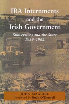 Hardcover IRA Internments and the Irish Government: Subversives and the State, 1939-1962 Book