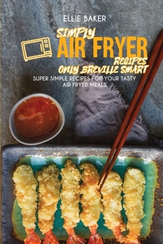 Paperback Simply Air Fryer Recipes - Only Breville Smart: Super Simple Recipes For You Tasty Air Fryed Meals Book