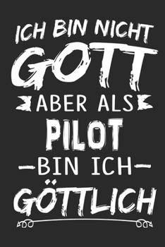 Ich bin nicht Gott aber als Pilot bin ich g�ttlich: Notizbuch mit 110 linierten Seiten, Nutzung auch als Dekoration in Form eines Schild bzw. Poster m�glich